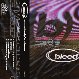 Bleed - Somebody’s Closer - TAPE