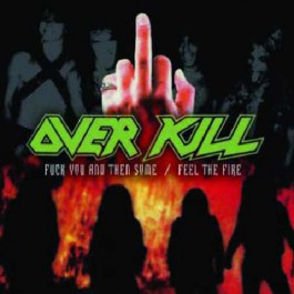Overkill - Fuck you and then some/ Feel the fire - DCD