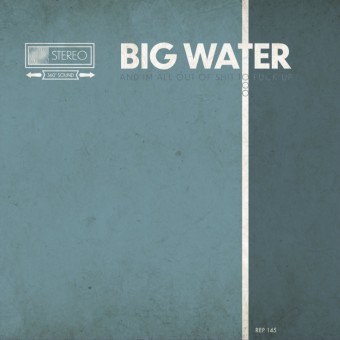 Big Water - And I'm all out of shit to fuck up - LP