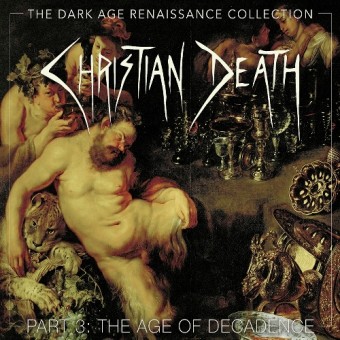 Christian Death - The Dark Age Renaissance Collection Part 3: The Age Of Decadence - 4CD BOX